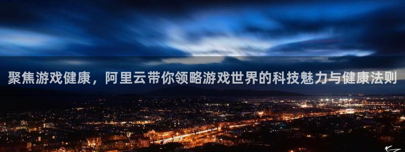 极悦娱乐下载链接：聚焦游戏健康，阿里云带你领略游戏世界的科技