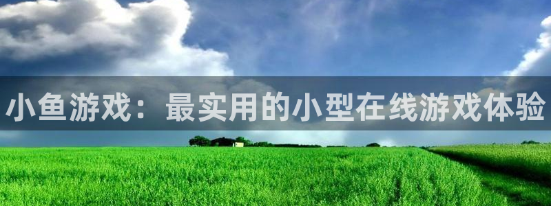极悦娱乐注册地址：小鱼游戏：最实用的小型在线游戏体验