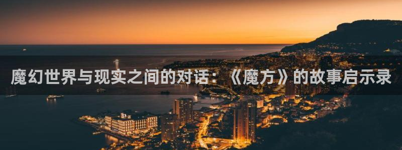 极悦娱乐：魔幻世界与现实之间的对话：《魔方》的故事启示录